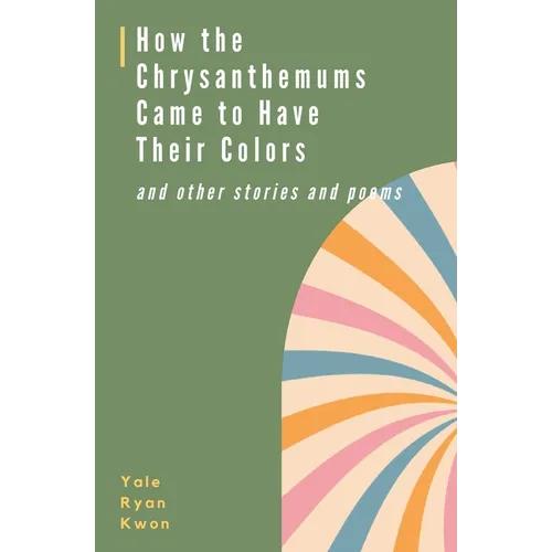 How the Chrysanthemums Came to Have Their Colors and other stories and poems