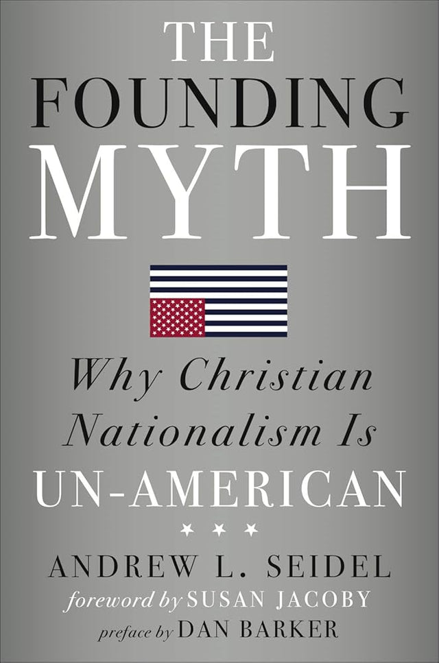 The Founding Myth: Why Christian Nationalism Is Un-American