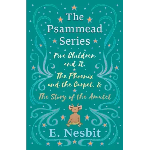 Five Children and It, The Phoenix and the Carpet, and The Story of the Amulet;The Psammead Series - Books 1 - 3