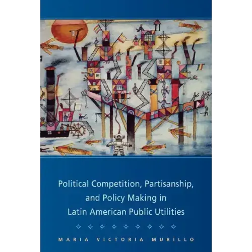 Political Competition, Partisanship, and Policy Making in Latin American Public Utilities