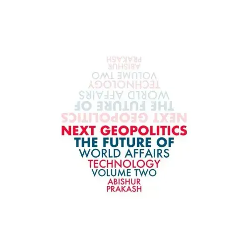 Next Geopolitics: The Future of World Affairs (Technology) Volume Two