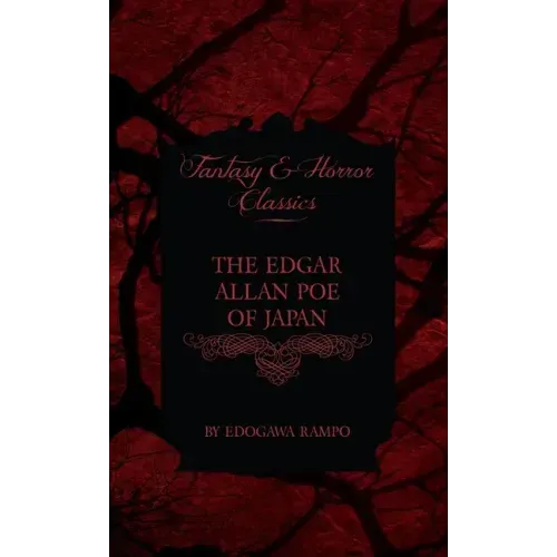 Edgar Allan Poe of Japan - Some Tales by Edogawa Rampo - With Some Stories Inspired by His Writings (Fantasy and Horror Classics)