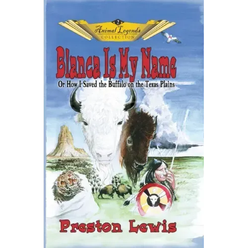Blanca Is My Name: Or How I Saved the Buffalo On the Texas Plains