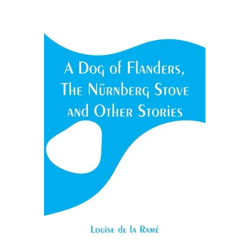 A Dog of Flanders, The Nürnberg Stove and Other Stories