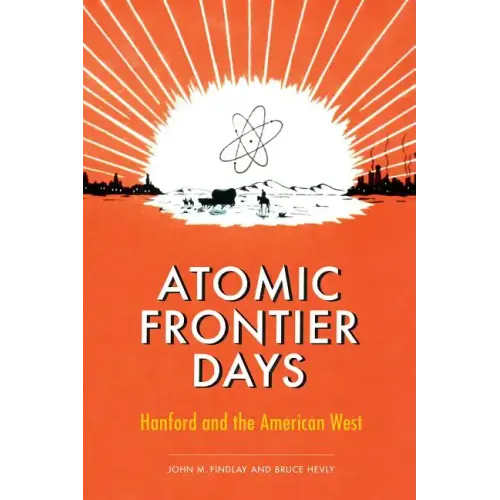 Atomic Frontier Days: Hanford and the American West
