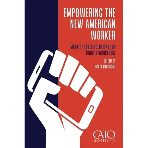 Empowering the New American Worker: Market‐​Based Solutions for Today's Workforce