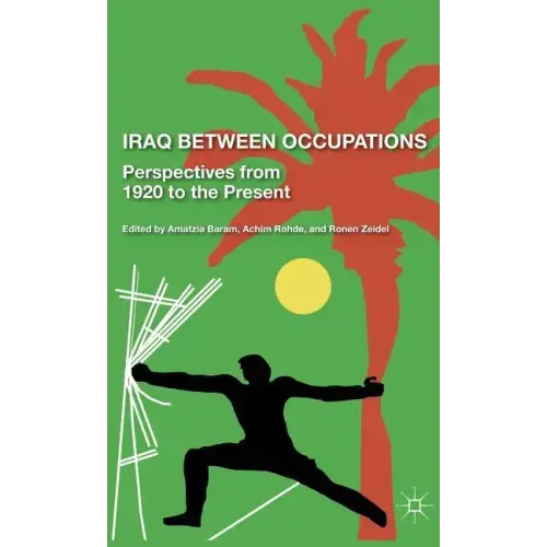 Iraq Between Occupations: Perspectives from 1920 to the Present