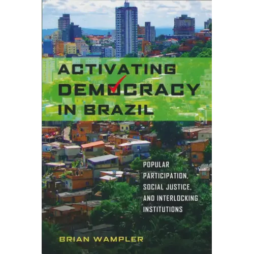 Activating Democracy in Brazil: Popular Participation, Social Justice, and Interlocking Institutions