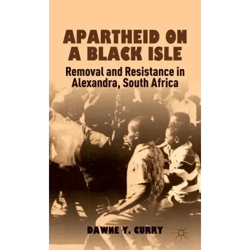Apartheid on a Black Isle: Removal and Resistance in Alexandra, South Africa