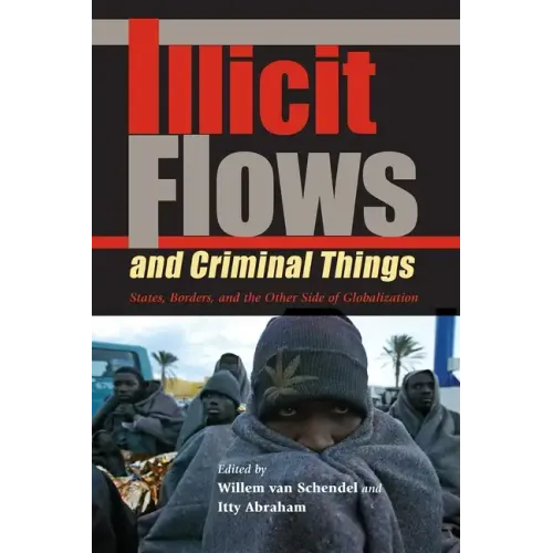 Illicit Flows and Criminal Things: States, Borders, and the Other Side of Globalization