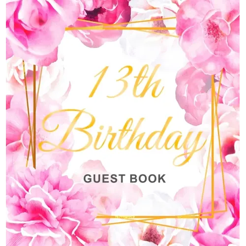 13th Birthday Guest Book: Keepsake Gift for Men and Women Turning 13 - Hardback with Cute Pink Roses Themed Decorations & Supplies, Personalized Wishe