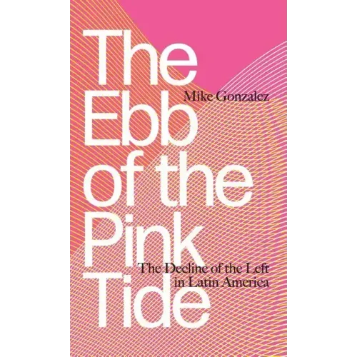 The Ebb of the Pink Tide: The Decline of the Left in Latin America