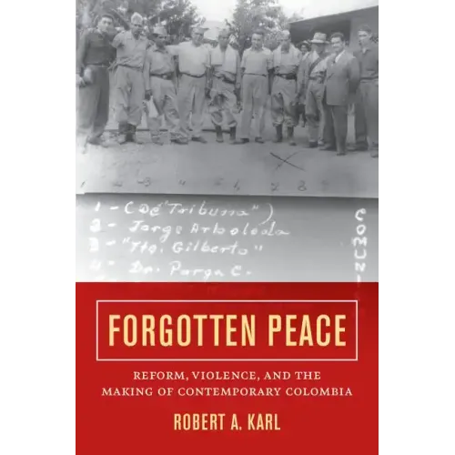 Forgotten Peace: Reform, Violence, and the Making of Contemporary Colombia Volume 3