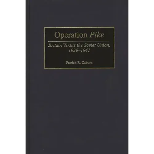 Operation Pike: Britain Versus the Soviet Union, 1939-1941