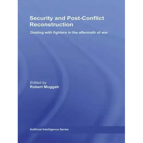 Security and Post-Conflict Reconstruction: Dealing with Fighters in the Aftermath of War