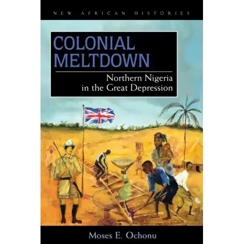 Colonial Meltdown: Northern Nigeria in the Great Depression