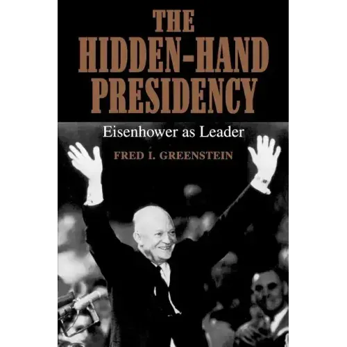 The Hidden-Hand Presidency: Eisenhower as Leader
