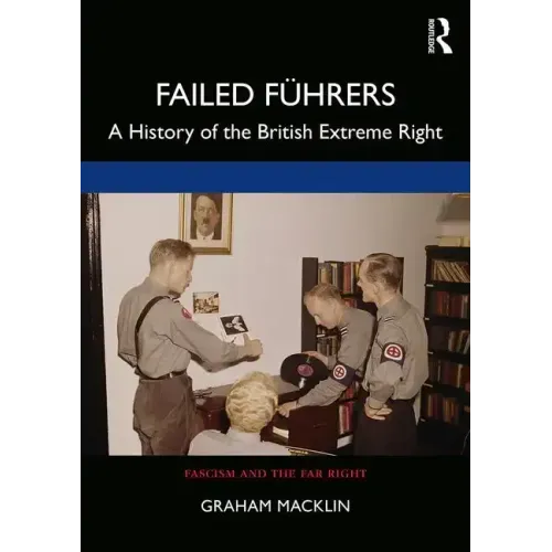Failed Führers: A History of Britain's Extreme Right