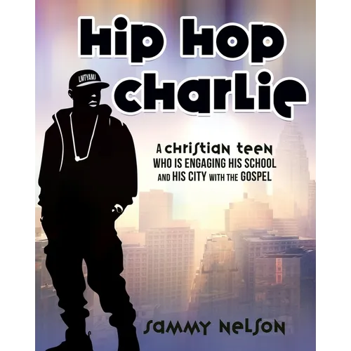 Hip Hop Charlie: A Christian Teen Who is Engaging His School and His City with the Gospel