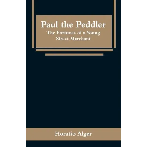 Paul the Peddler: The Fortunes of a Young Street Merchant