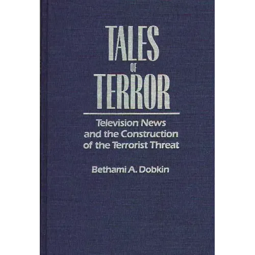 Tales of Terror: Television News and the Construction of the Terrorist Threat