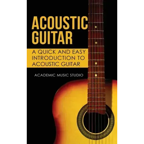 Acoustic Guitar: A Quick and Easy Introduction to Acoustic Guitar