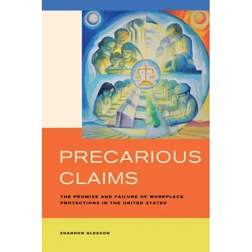 Precarious Claims: The Promise and Failure of Workplace Protections in the United States