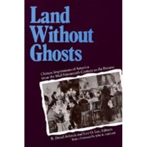 Land Without Ghosts: Chinese Impressions of America from the Mid-Nineteenth Century to the Present