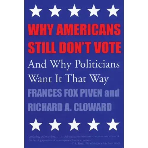 Why Americans Still Don't Vote: And Why Politicians Want It That Way