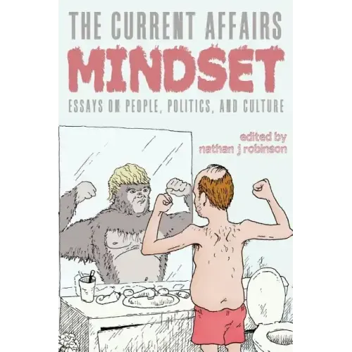 The Current Affairs Mindset: Essays on People, Politics, and Culture