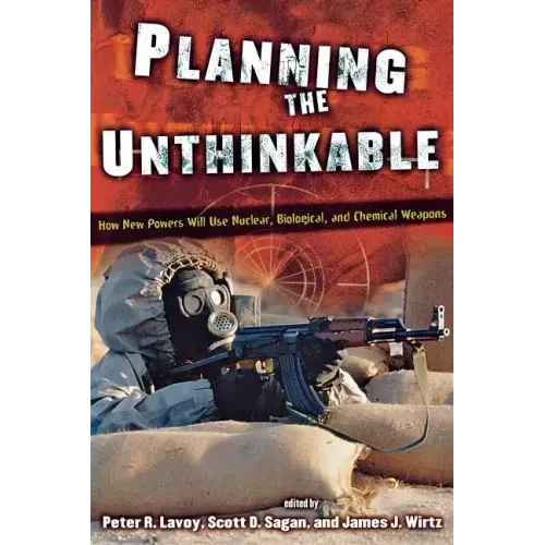 Planning the Unthinkable: How New Powers Will Use Nuclear, Biological, and Chemical Weapons