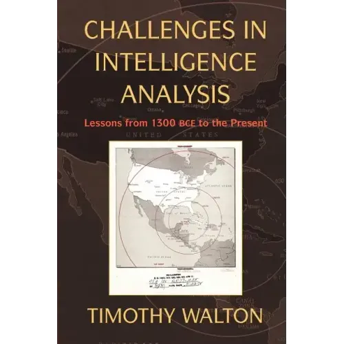 Challenges in Intelligence Analysis: Lessons from 1300 Bce to the Present