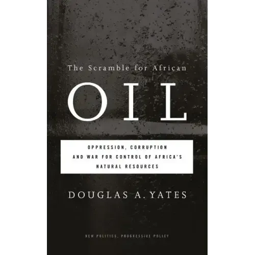 The Scramble for African Oil: Oppression, Corruption and War for Control of Africa's Natural Resources