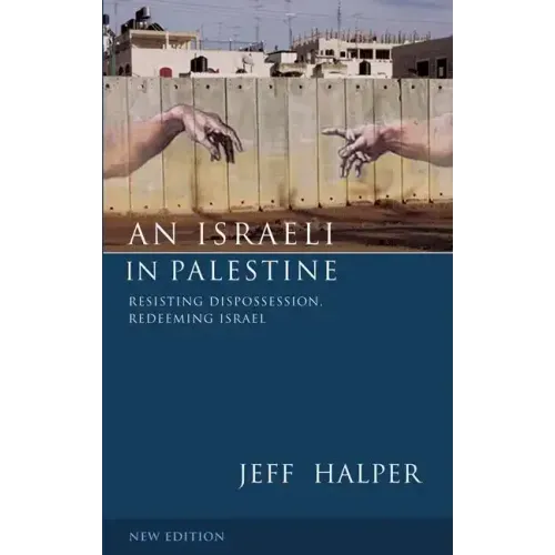 An Israeli In Palestine: Resisting Dispossession, Redeeming Israel