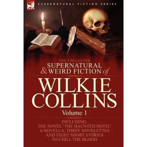 The Collected Supernatural and Weird Fiction of Wilkie Collins: Volume 1-Contains one novel 'The Haunted Hotel', one novella 'Mad Monkton', three nove