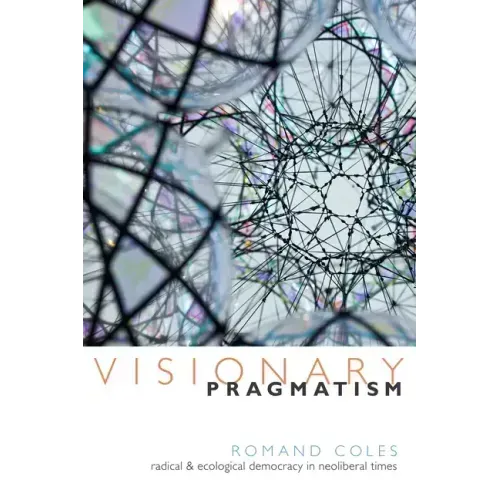 Visionary Pragmatism: Radical and Ecological Democracy in Neoliberal Times