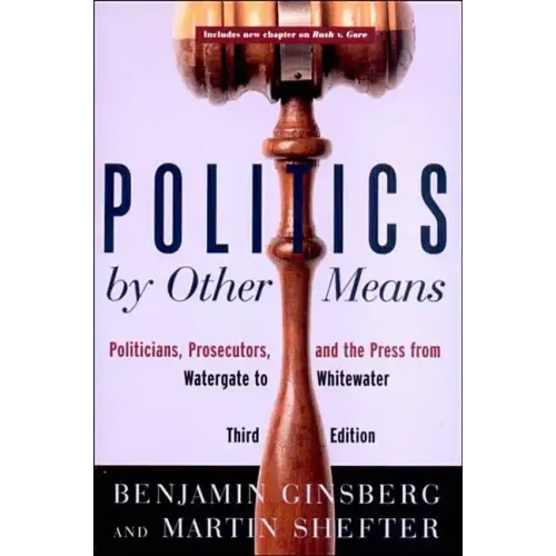 Politics by Other Means: Politicians, Prosecutors, and the Press from Watergate to Whitewater