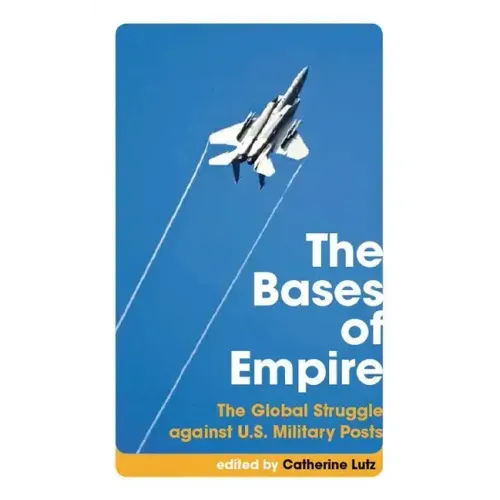The Bases of Empire: The Global Struggle Against U.S. Military Posts