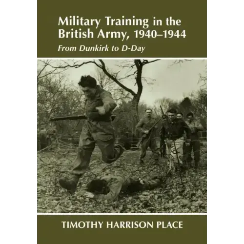 Military Training in the British Army, 1940-1944: From Dunkirk to D-Day