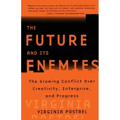The Future and Its Enemies: The Growing Conflict Over Creativity, Enterprise, and Progress