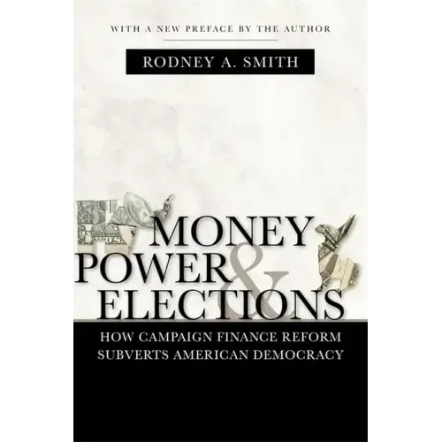Money, Power, and Elections: How Campaign Finance Reform Subverts American Democracy