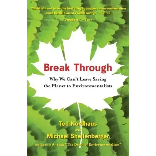 Break Through: Why We Can't Leave Saving the Planet to Environmentalists