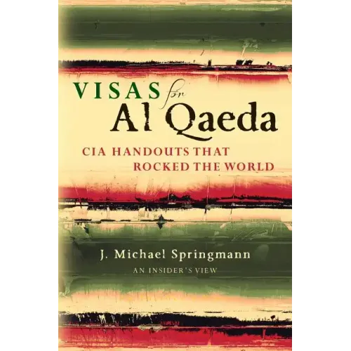 Visas for Al Qaeda: CIA Handouts That Rocked the World: An Insider's View