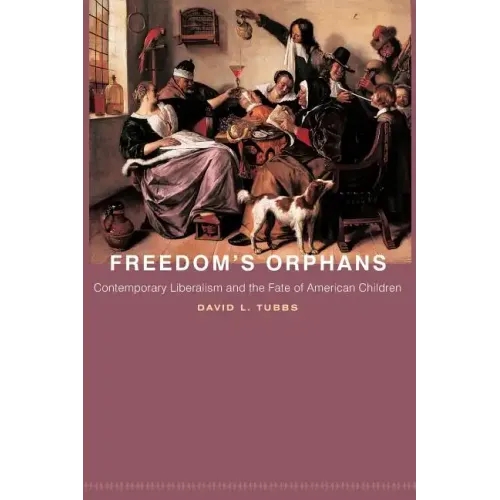 Freedom's Orphans: Contemporary Liberalism and the Fate of American Children