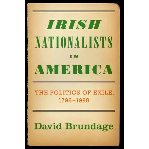Irish Nationalists in America: The Politics of Exile, 1798-1998