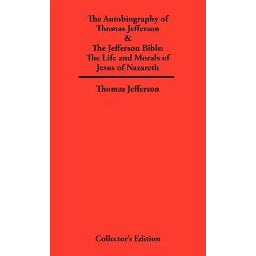 Autobiography of Thomas Jefferson & The Jefferson Bible: The Life and Morals of Jesus of Nazareth