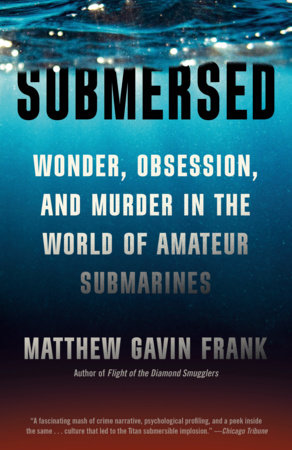 Submersed: Wonder, Obsession, and Murder in the World of Amateur Submarines