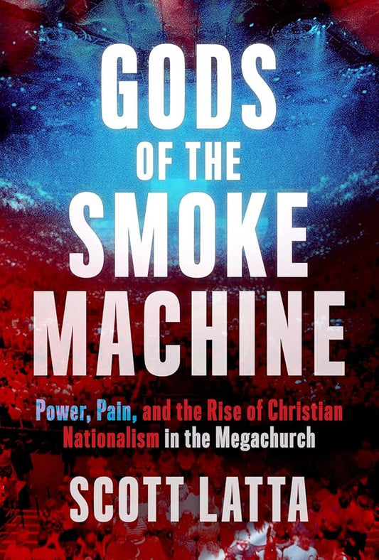 Gods of the Smoke Machine: Power, Pain, and the Rise of Christian Nationalism in the Megachurch cover image