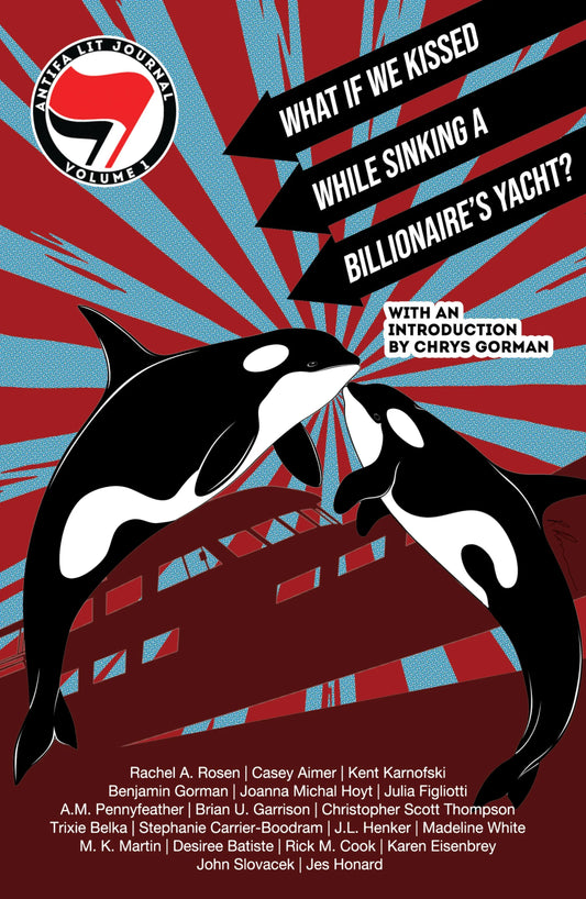 Antifa Lit Journal, Volume 1: What If We Kissed While Sinking a Billionaire's Yacht?