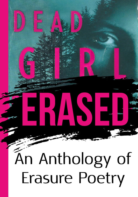 Dead Girl Erased: An Anthology of Erasure Poetry